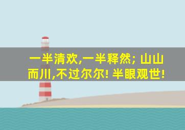 一半清欢,一半释然; 山山而川,不过尔尔! 半眼观世!